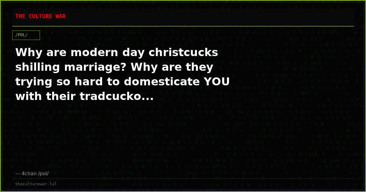 Why are modern day christcucks shilling marriage? Why are they trying so hard to domesticate YOU with their tradcucko...
