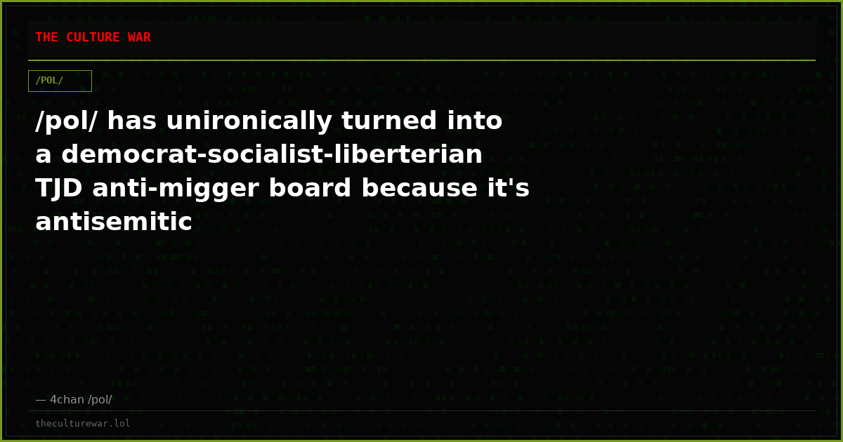 /pol/ has unironically turned into a democrat-socialist-liberterian TJD anti-migger board because it's antisemitic