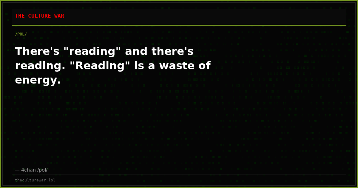 There's "reading" and there's reading. "Reading" is a waste of energy.