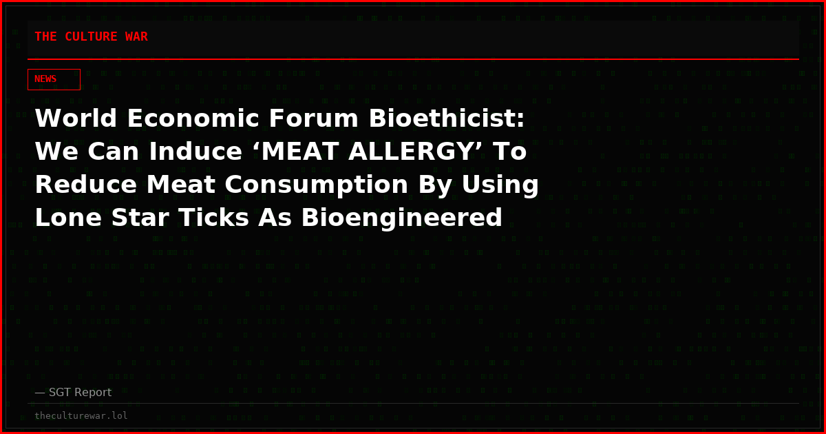 World Economic Forum Bioethicist: We Can Induce ‘MEAT ALLERGY’ To Reduce Meat Consumption By Using Lone Star Ticks As Bioengineered Weapons & THE TICK-BORNE DISEASE CURE