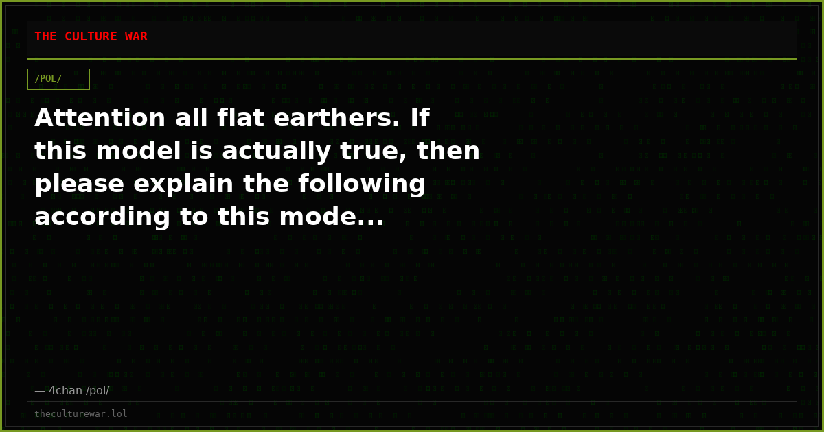 Attention all flat earthers. If this model is actually true, then please explain the following according to this mode...
