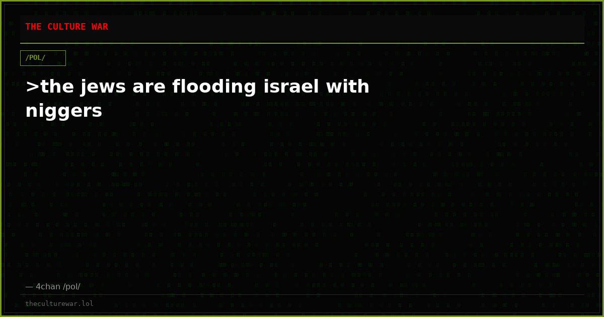 >the jews are flooding israel with niggers