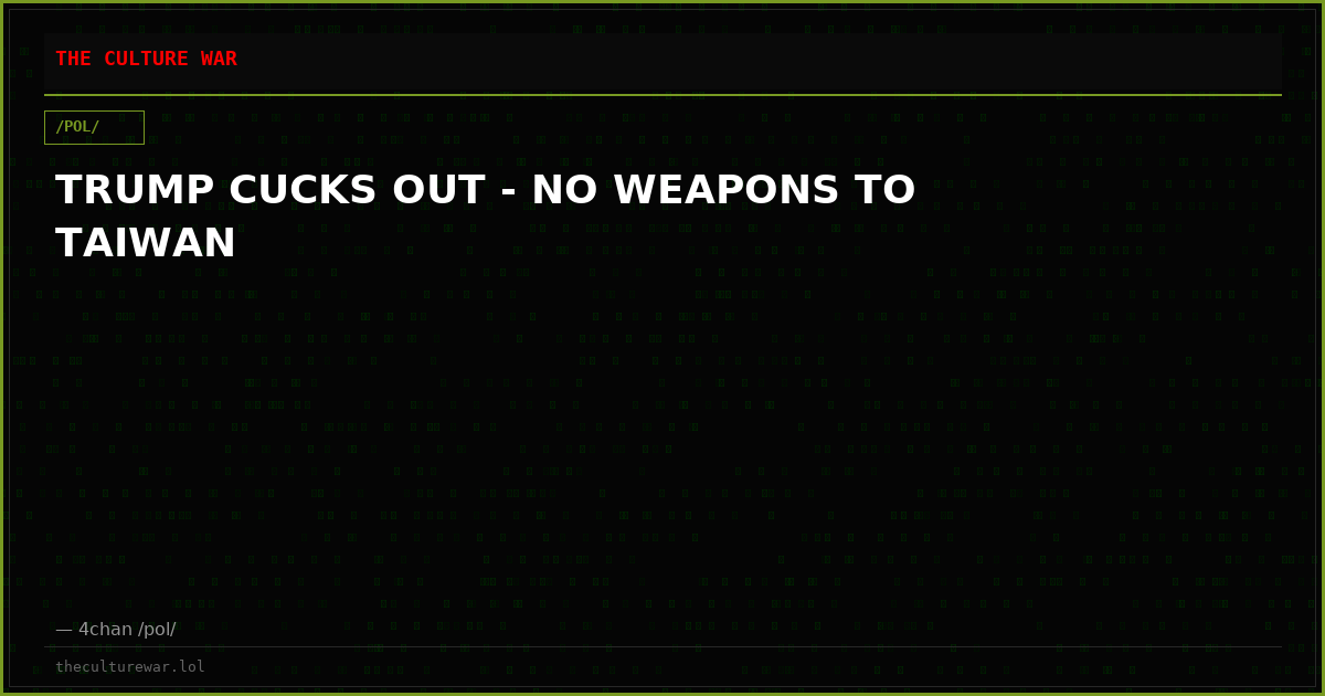 TRUMP CUCKS OUT - NO WEAPONS TO TAIWAN