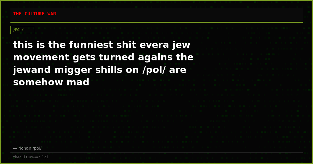 this is the funniest shit evera jew movement gets turned agains the jewand migger shills on /pol/ are somehow mad
