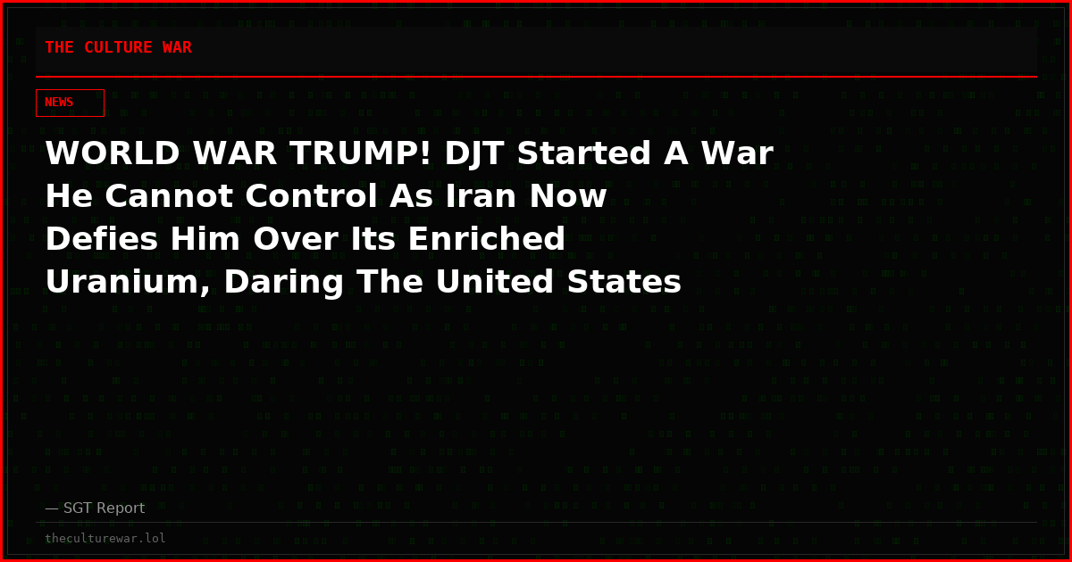WORLD WAR TRUMP! DJT Started A War He Cannot Control As Iran Now Defies Him Over Its Enriched Uranium, Daring The United States To Stop Them