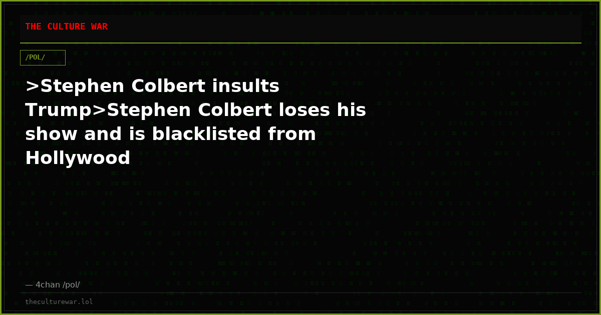 >Stephen Colbert insults Trump>Stephen Colbert loses his show and is blacklisted from Hollywood