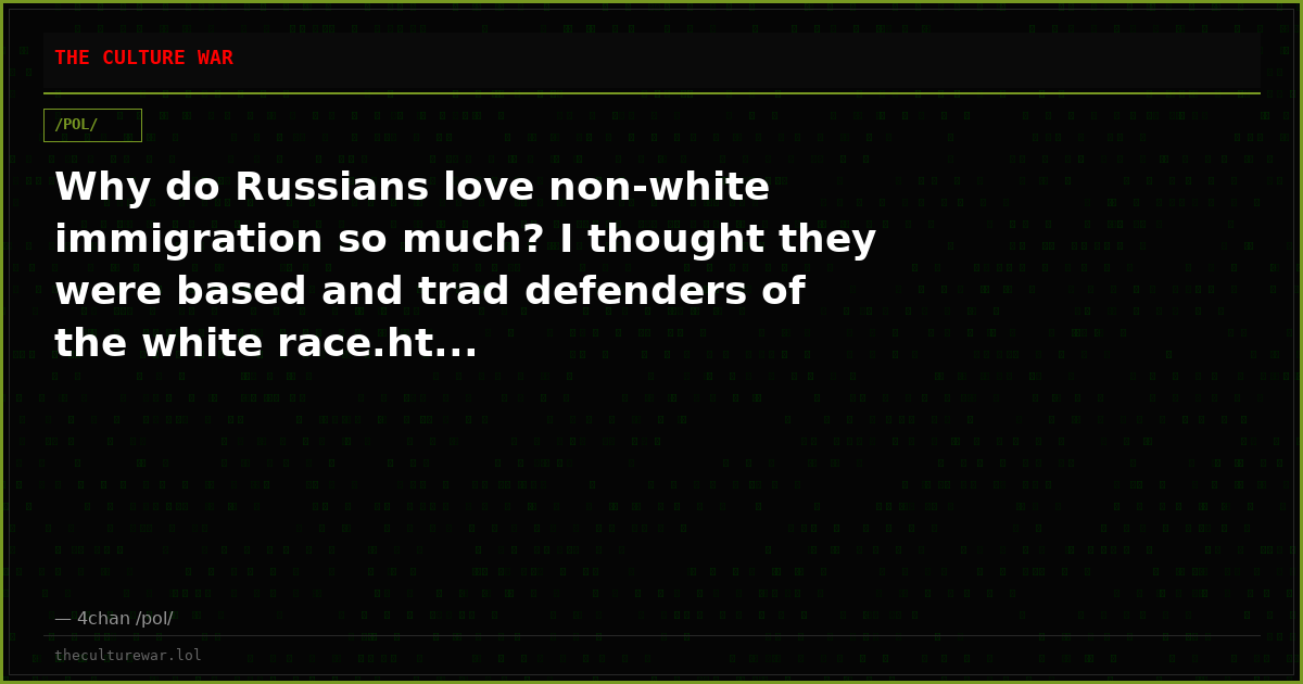 Why do Russians love non-white immigration so much? I thought they were based and trad defenders of the white race.ht...