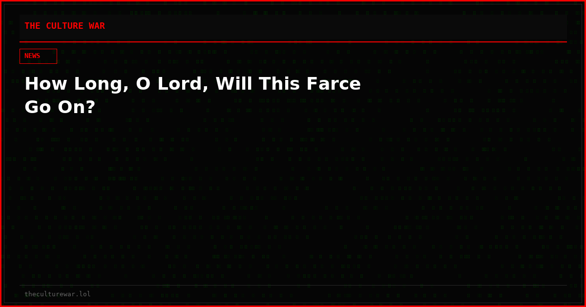 How Long, O Lord, Will This Farce Go On?