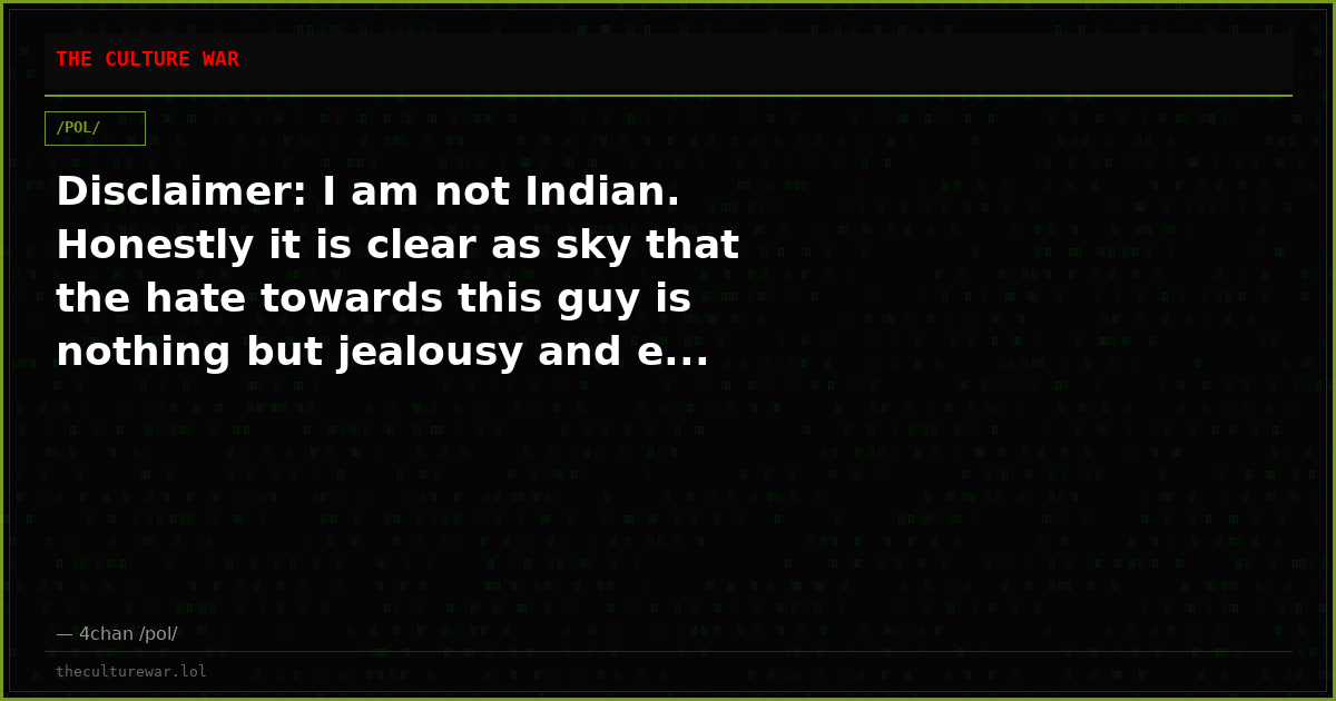 Disclaimer: I am not Indian. Honestly it is clear as sky that the hate towards this guy is nothing but jealousy and e...