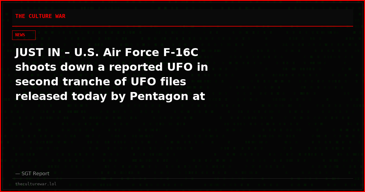 JUST IN – U.S. Air Force F-16C shoots down a reported UFO in second tranche of UFO files released today by Pentagon at