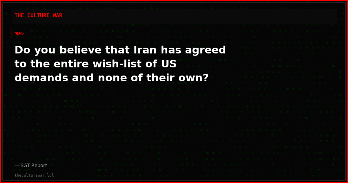 Do you believe that Iran has agreed to the entire wish-list of US demands and none of their own?