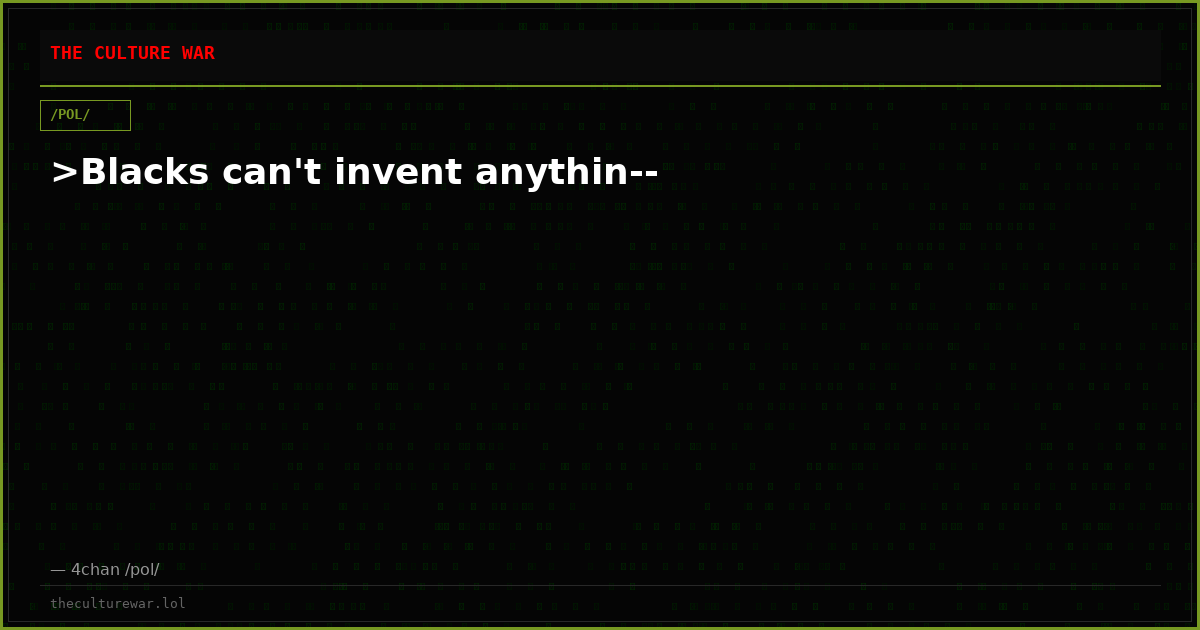 >Blacks can't invent anythin--