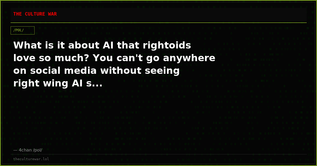 What is it about AI that rightoids love so much? You can't go anywhere on social media without seeing right wing AI s...