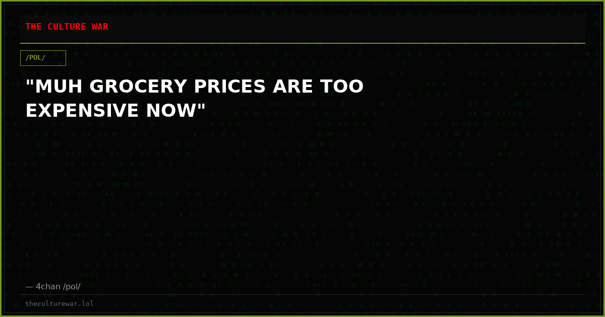 "MUH GROCERY PRICES ARE TOO EXPENSIVE NOW"