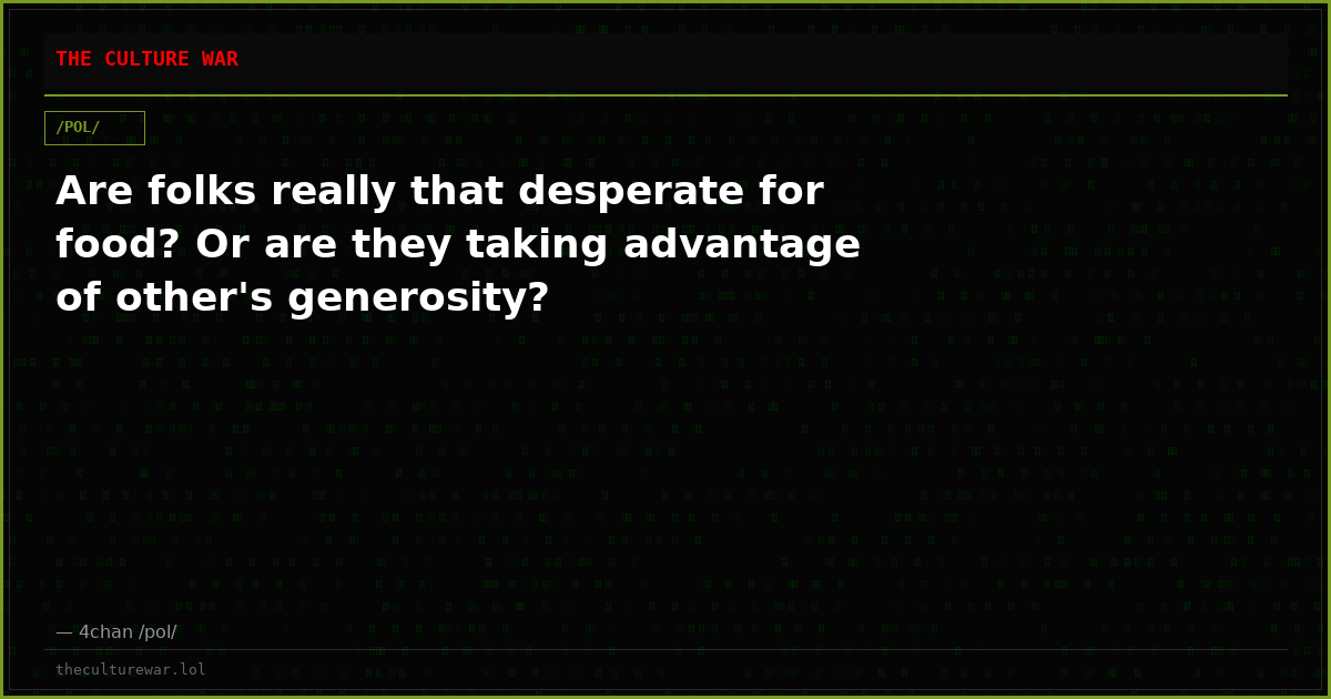 Are folks really that desperate for food? Or are they taking advantage of other's generosity?
