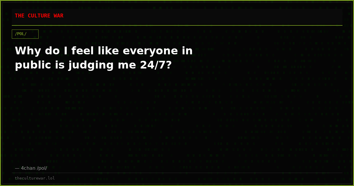 Why do I feel like everyone in public is judging me 24/7?