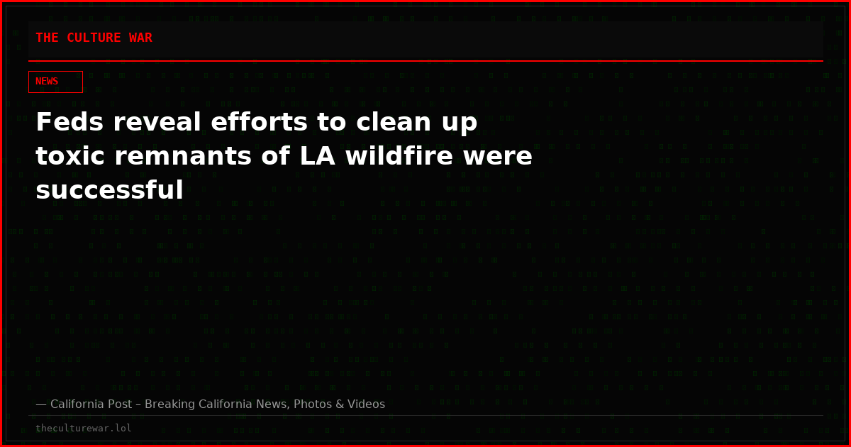 Feds reveal efforts to clean up toxic remnants of LA wildfire were successful