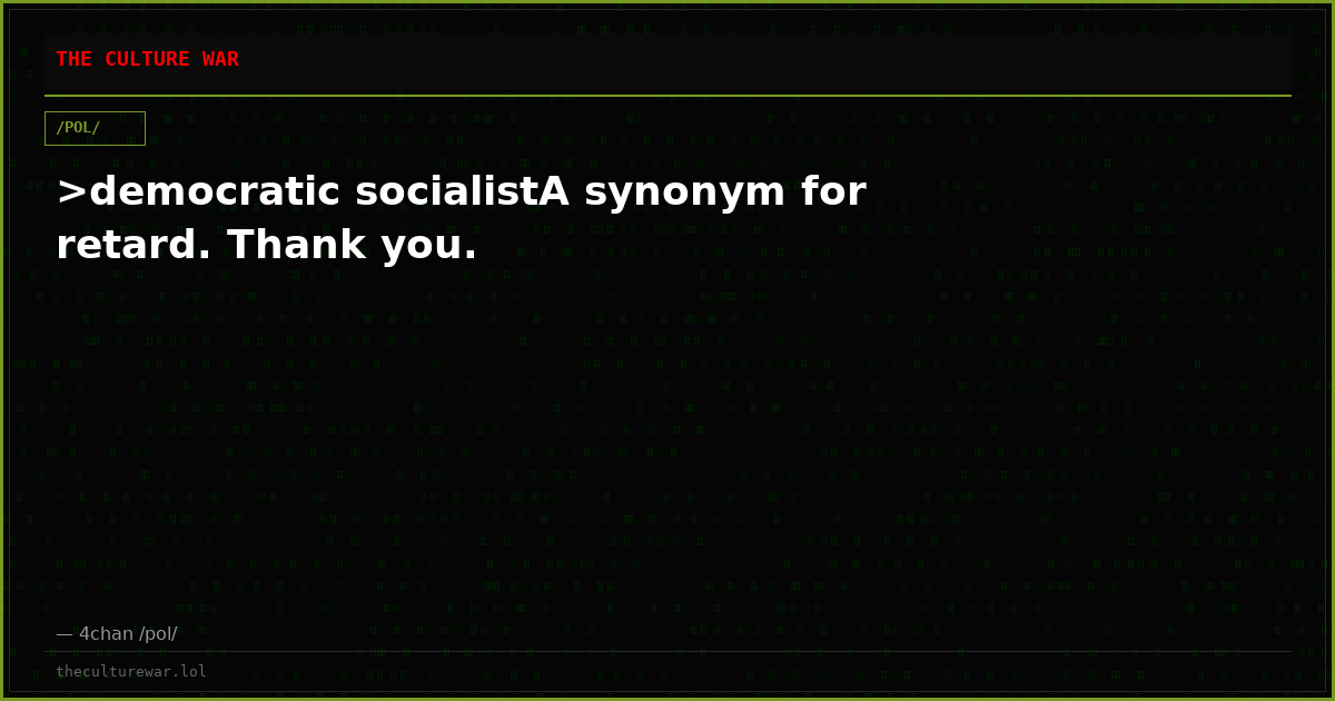 >democratic socialistA synonym for retard. Thank you.