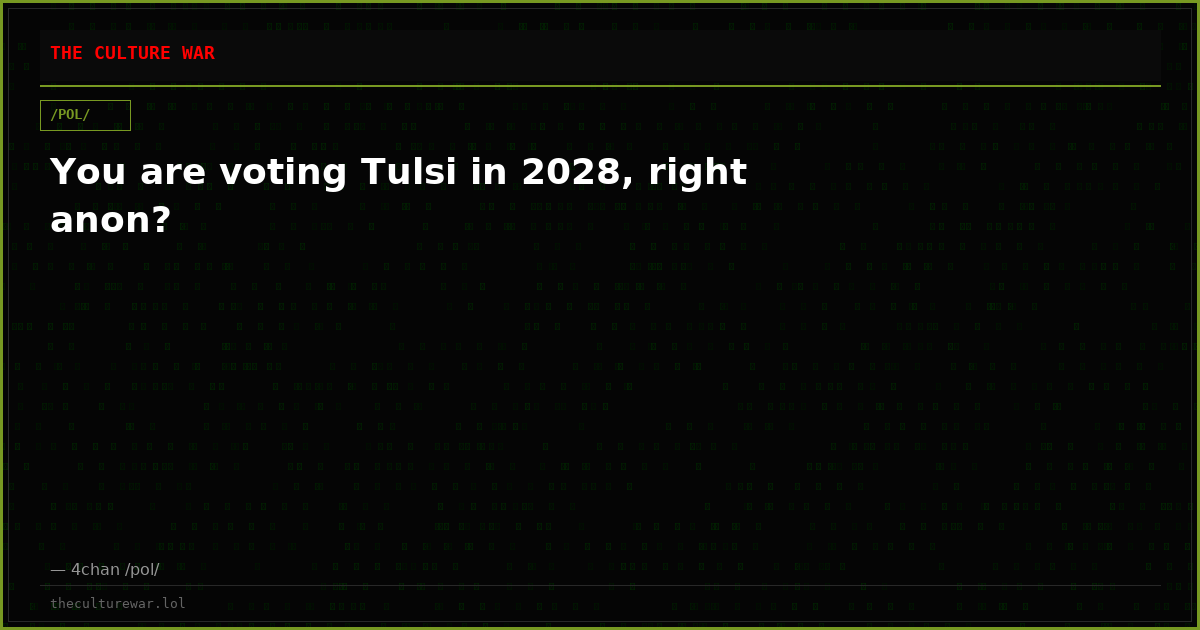You are voting Tulsi in 2028, right anon?