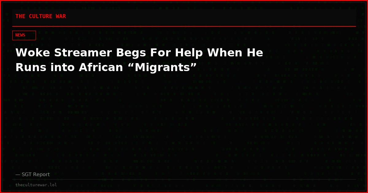 Woke Streamer Begs For Help When He Runs into African “Migrants”