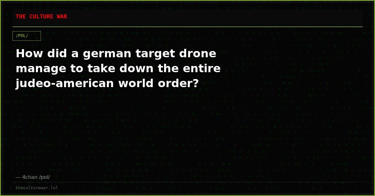 How did a german target drone manage to take down the entire judeo-american world order?