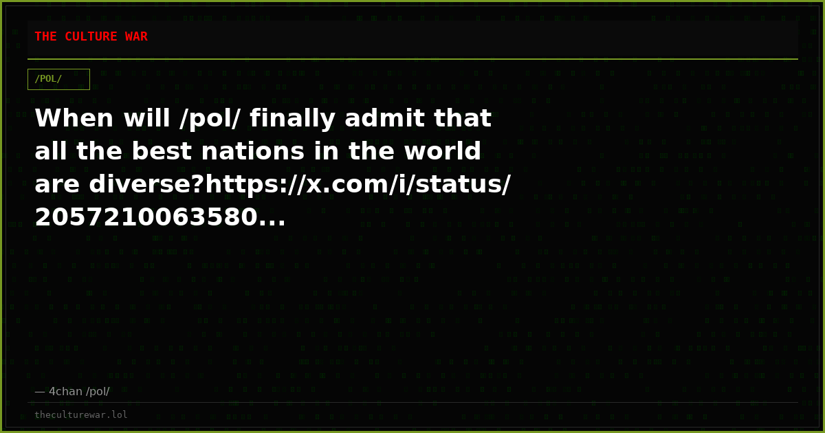 When will /pol/ finally admit that all the best nations in the world are diverse?https://x.com/i/status/2057210063580...