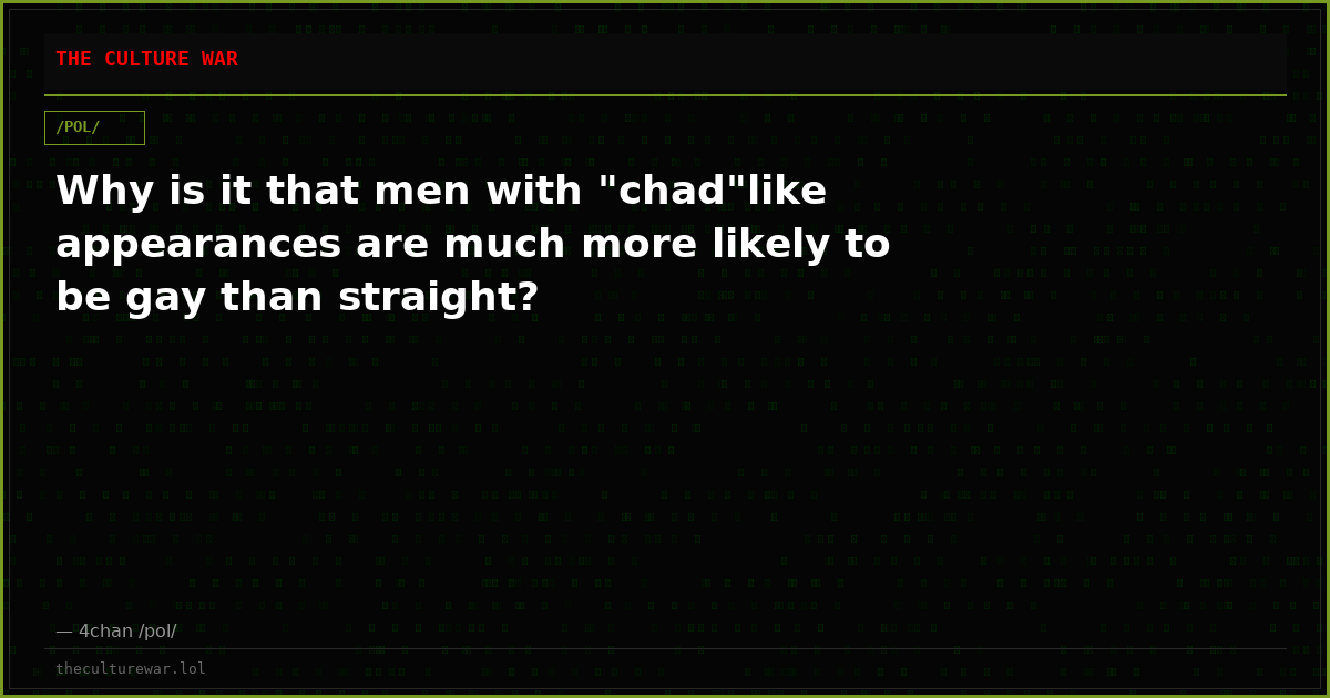 Why is it that men with "chad"like appearances are much more likely to be gay than straight?