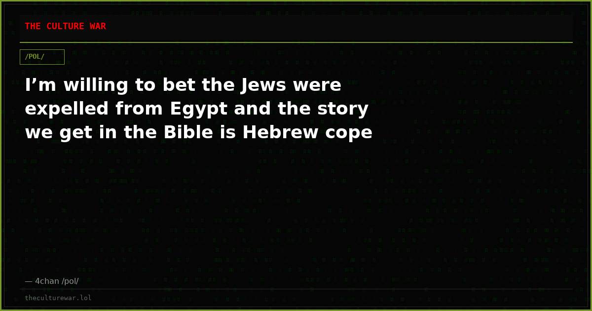 I’m willing to bet the Jews were expelled from Egypt and the story we get in the Bible is Hebrew cope