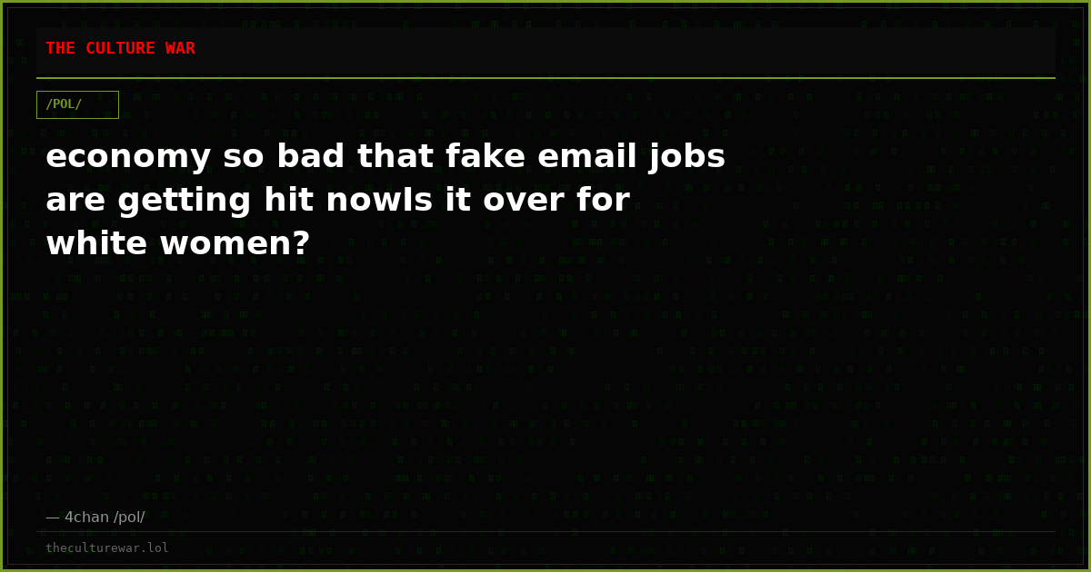 economy so bad that fake email jobs are getting hit nowIs it over for white women?