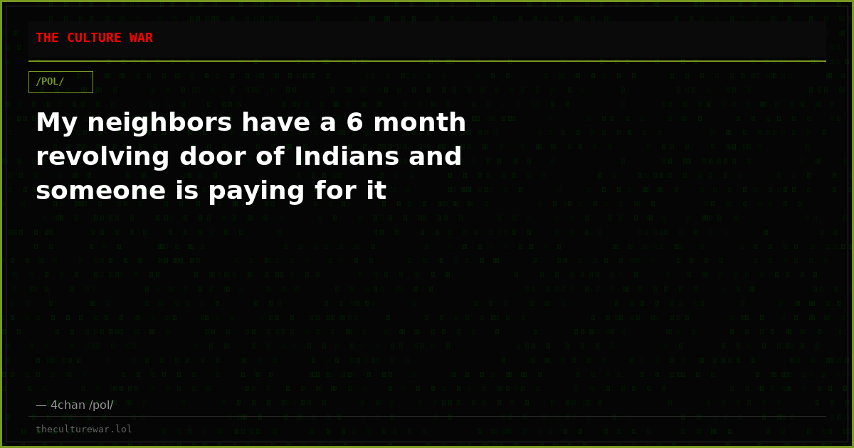 My neighbors have a 6 month revolving door of Indians and someone is paying for it