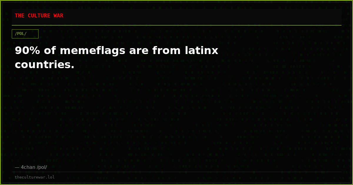 90% of memeflags are from latinx countries.