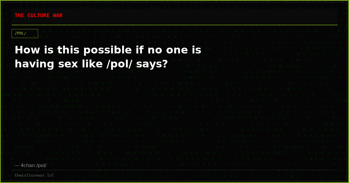 How is this possible if no one is having sex like /pol/ says?