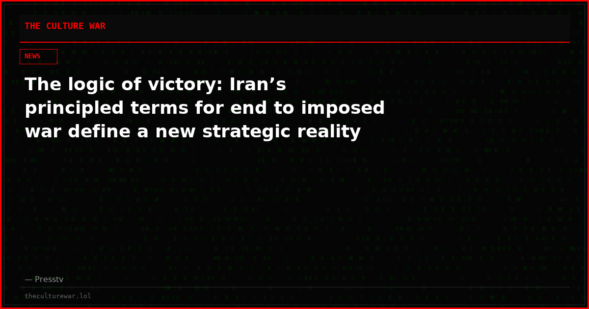 The logic of victory: Iran’s principled terms for end to imposed war define a new strategic reality