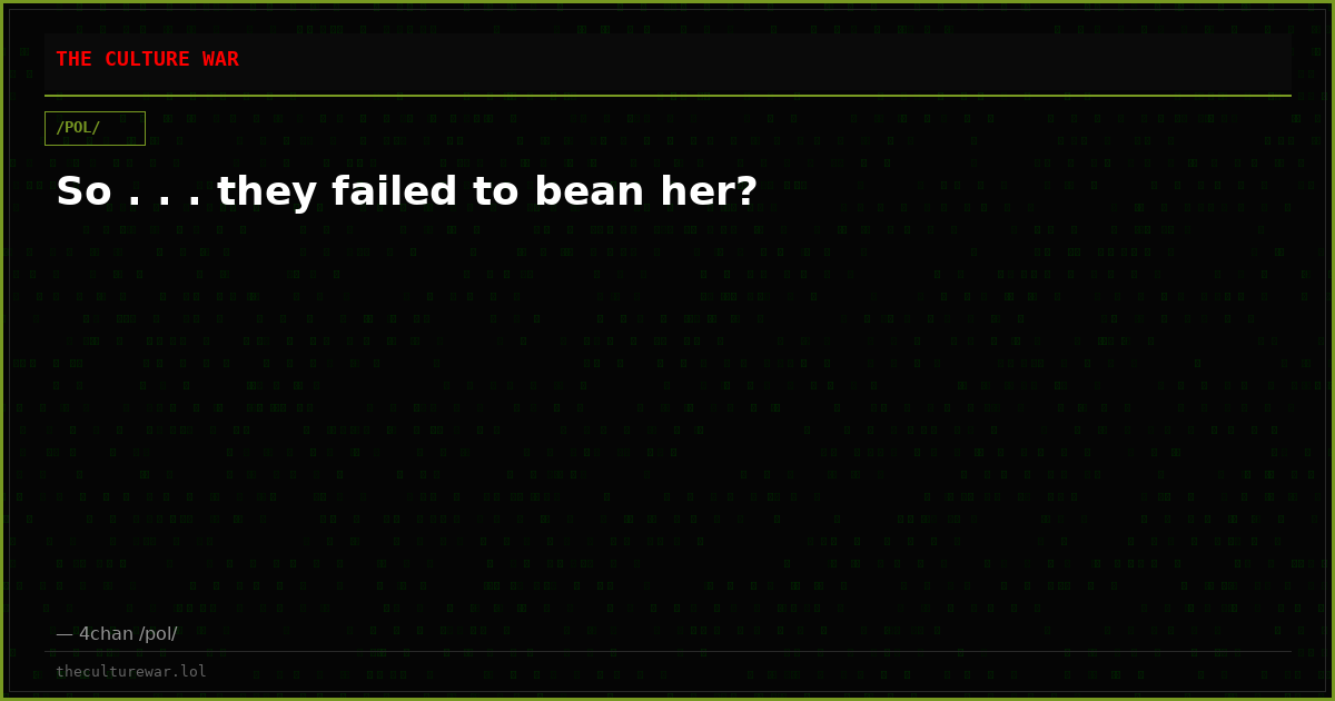 So . . . they failed to bean her?