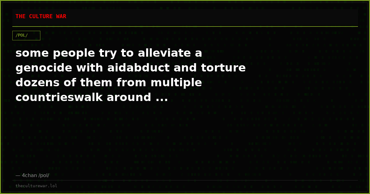 some people try to alleviate a genocide with aidabduct and torture dozens of them from multiple countrieswalk around ...