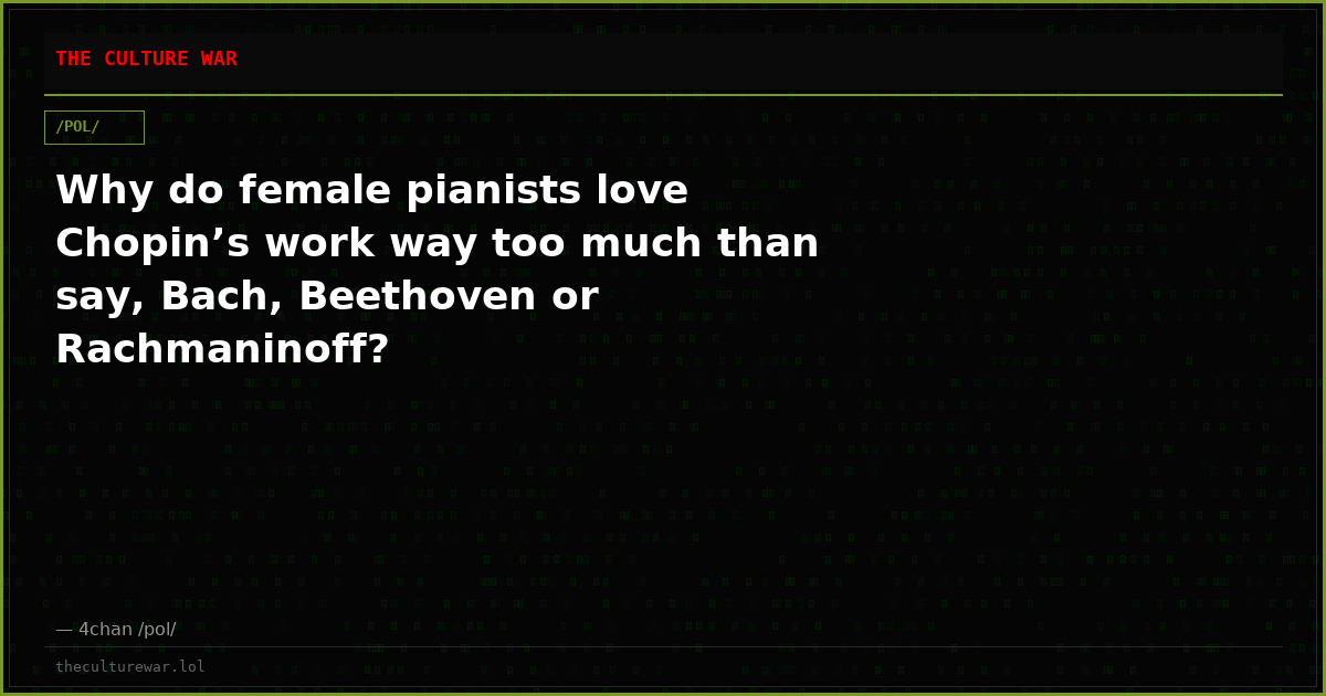 Why do female pianists love Chopin’s work way too much than say, Bach, Beethoven or Rachmaninoff?