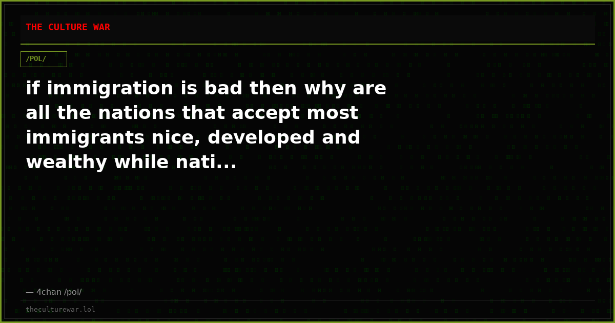 if immigration is bad then why are all the nations that accept most immigrants nice, developed and wealthy while nati...