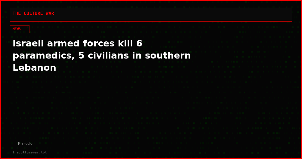 Israeli armed forces kill 6 paramedics, 5 civilians in southern Lebanon