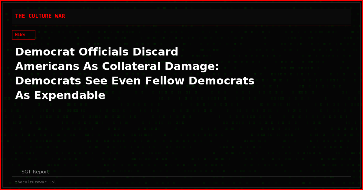 Democrat Officials Discard Americans As Collateral Damage: Democrats See Even Fellow Democrats As Expendable