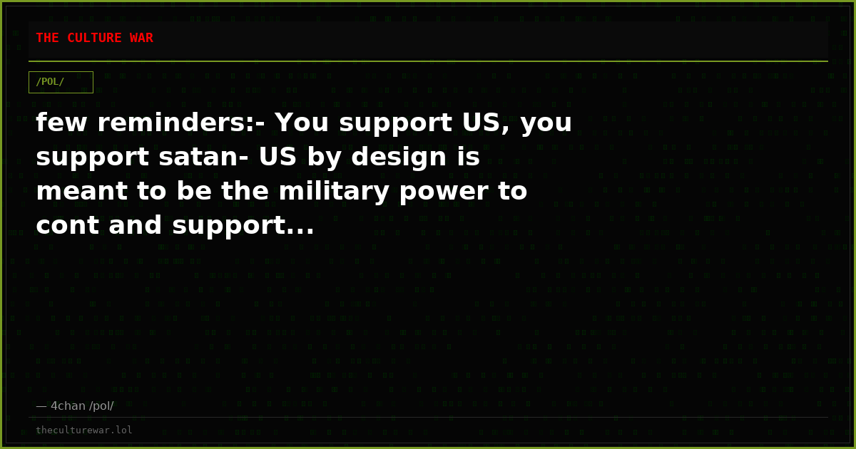 few reminders:- You support US, you support satan- US by design is meant to be the military power to cont and support...