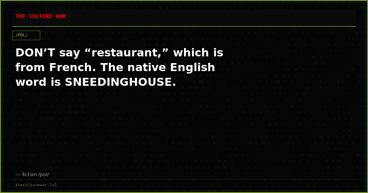 DON’T say “restaurant,” which is from French. The native English word is SNEEDINGHOUSE.