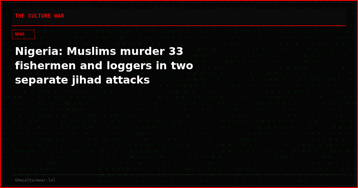 Nigeria: Muslims murder 33 fishermen and loggers in two separate jihad attacks