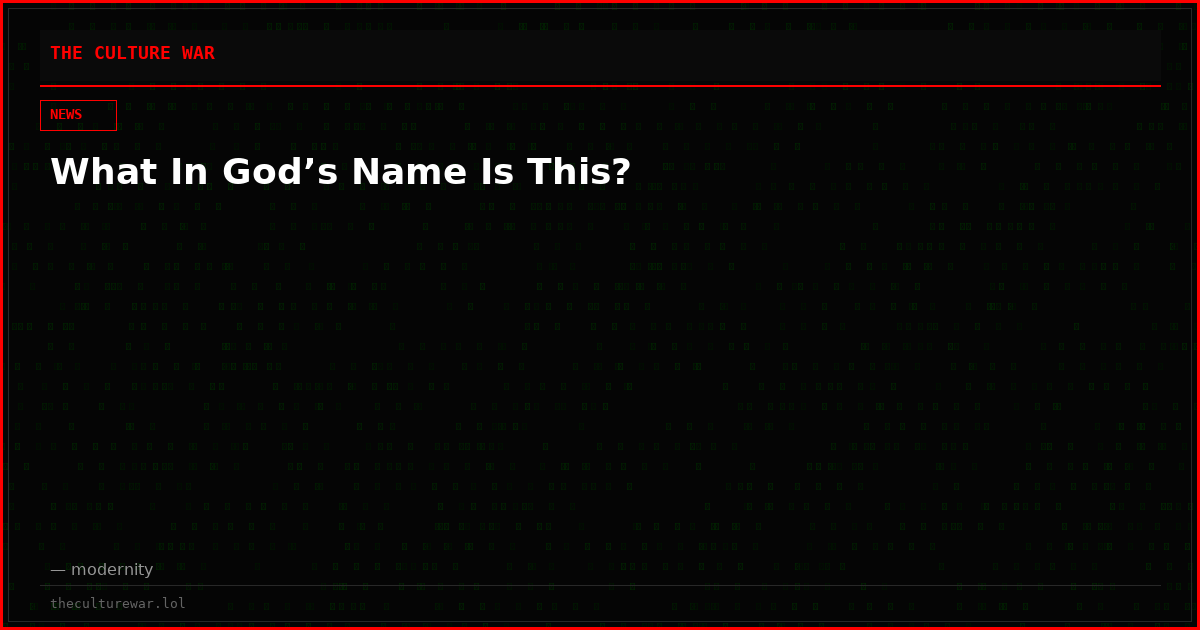 What In God’s Name Is This?