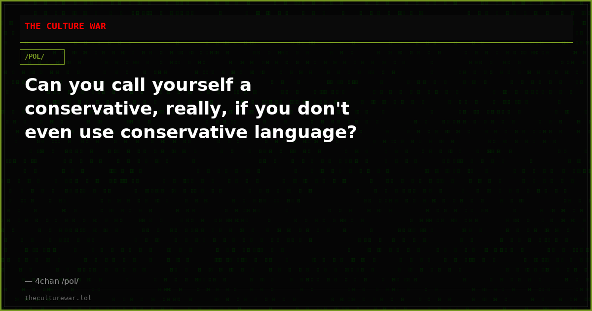 Can you call yourself a conservative, really, if you don't even use conservative language?