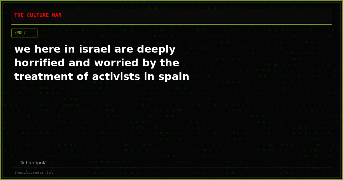 we here in israel are deeply horrified and worried by the treatment of activists in spain