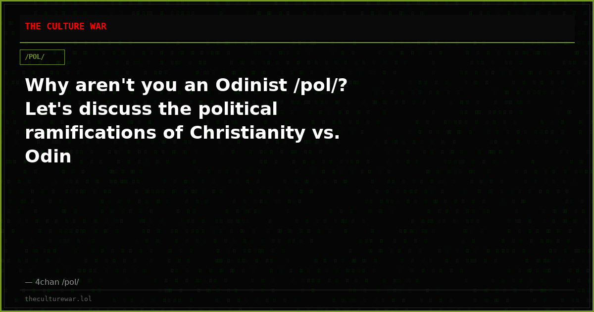 Why aren't you an Odinist /pol/? Let's discuss the political ramifications of Christianity vs. Odin