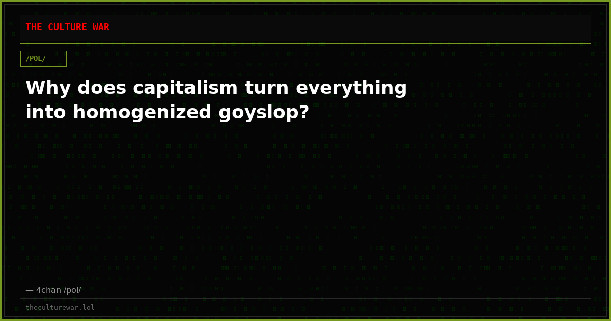 Why does capitalism turn everything into homogenized goyslop?
