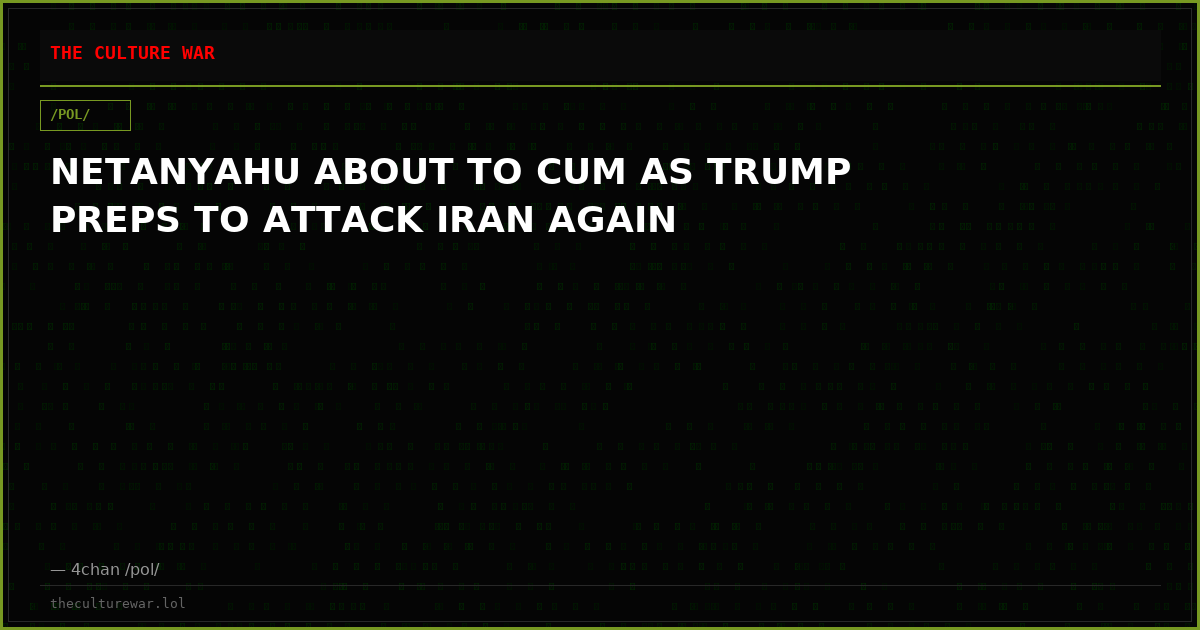 NETANYAHU ABOUT TO CUM AS TRUMP PREPS TO ATTACK IRAN AGAIN