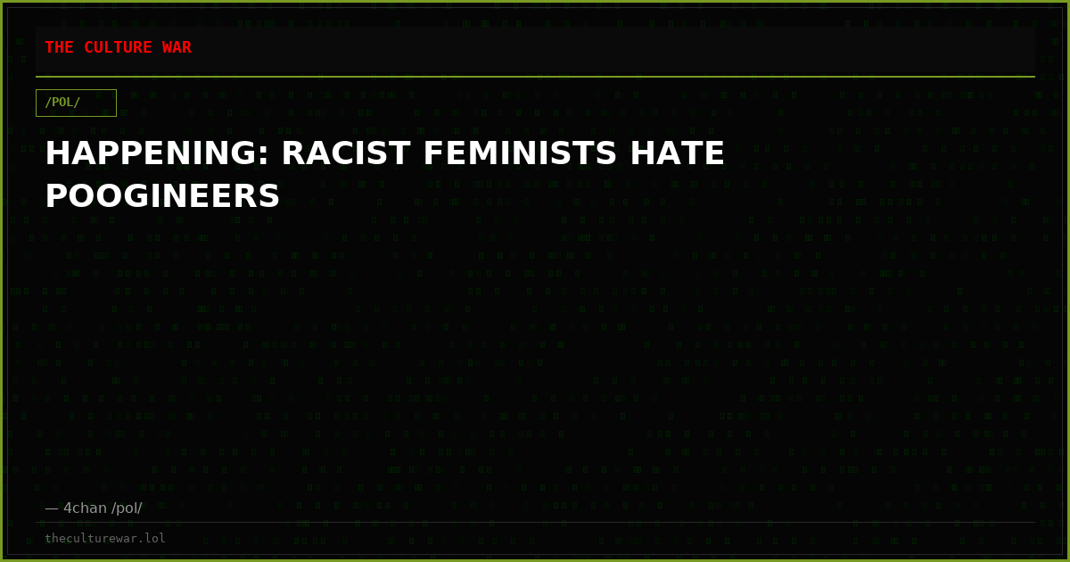 HAPPENING: RACIST FEMINISTS HATE POOGINEERS