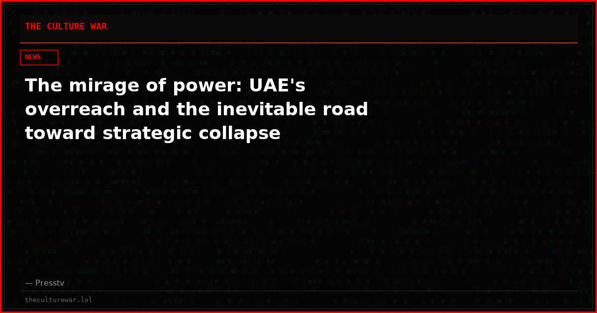 The mirage of power: UAE's overreach and the inevitable road toward strategic collapse